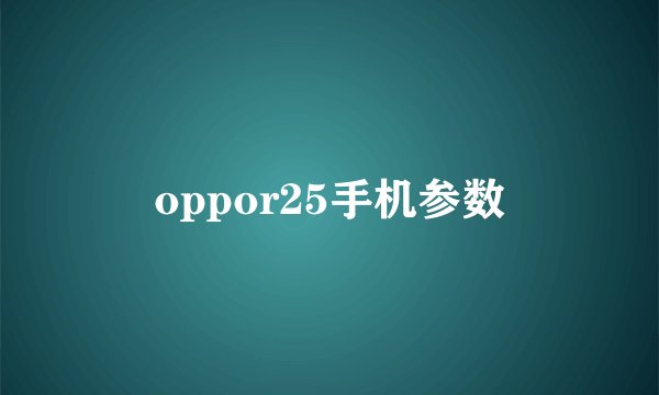 oppor25手机参数