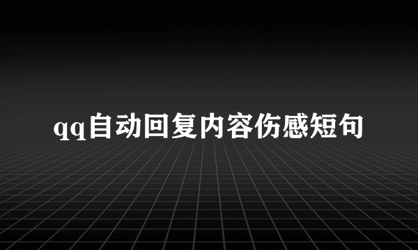 qq自动回复内容伤感短句