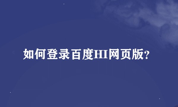 如何登录百度HI网页版？