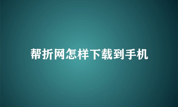 帮折网怎样下载到手机