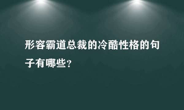 形容霸道总裁的冷酷性格的句子有哪些？