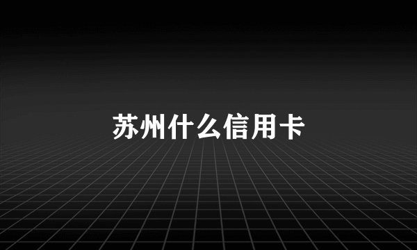 苏州什么信用卡