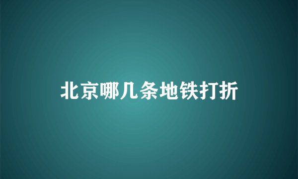 北京哪几条地铁打折