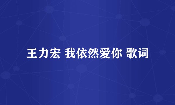 王力宏 我依然爱你 歌词