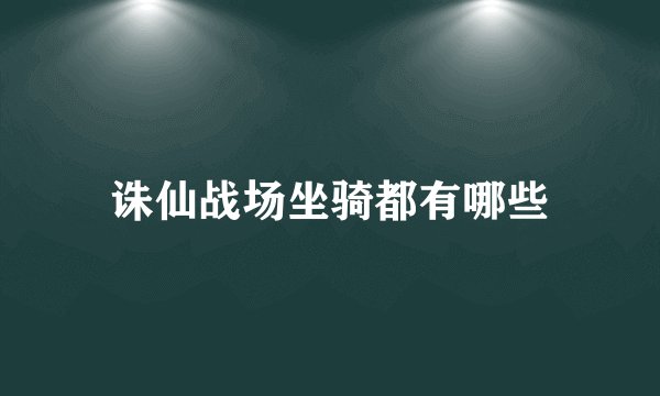 诛仙战场坐骑都有哪些