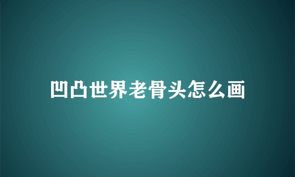 凹凸世界老骨头怎么画