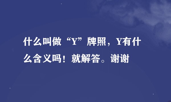 什么叫做“Y”牌照，Y有什么含义吗！就解答。谢谢