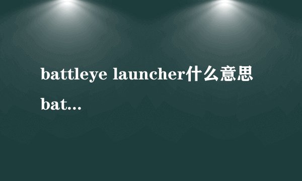 battleye launcher什么意思 battleye launcher修复方法
