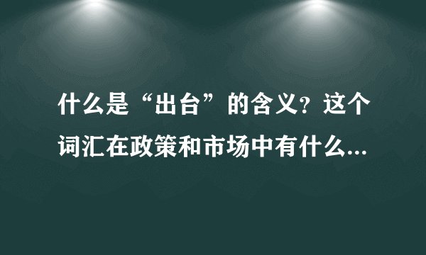 什么是“出台”的含义？这个词汇在政策和市场中有什么重要性？