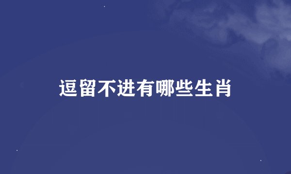 逗留不进有哪些生肖