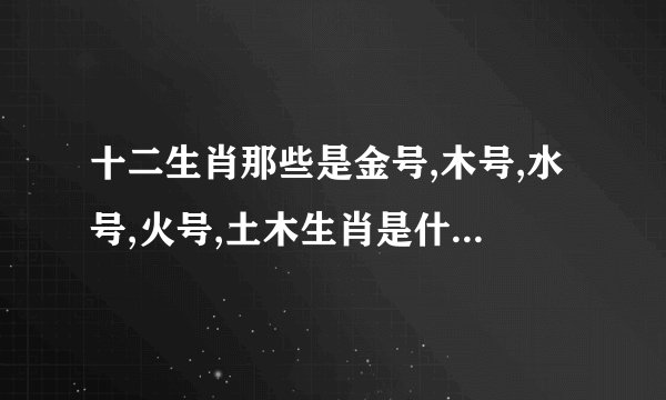 十二生肖那些是金号,木号,水号,火号,土木生肖是什么动物？