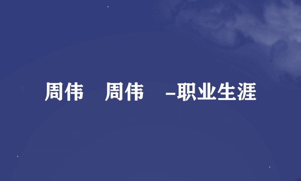 周伟焜周伟焜-职业生涯