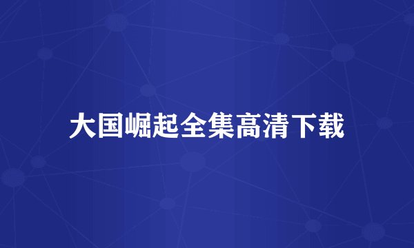 大国崛起全集高清下载