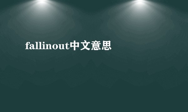 fallinout中文意思