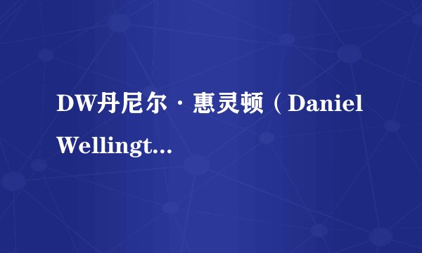 DW丹尼尔·惠灵顿（Daniel Wellington）官网