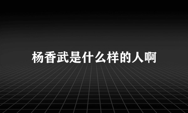杨香武是什么样的人啊