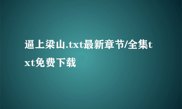 逼上梁山.txt最新章节/全集txt免费下载
