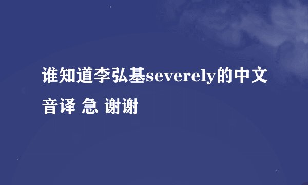 谁知道李弘基severely的中文音译 急 谢谢