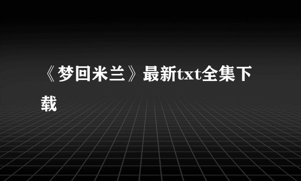 《梦回米兰》最新txt全集下载