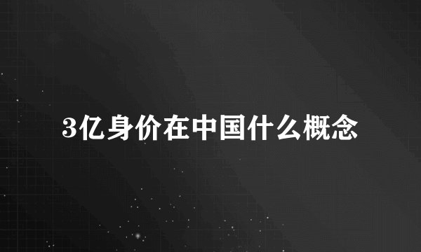 3亿身价在中国什么概念