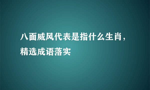 八面威风代表是指什么生肖，精选成语落实