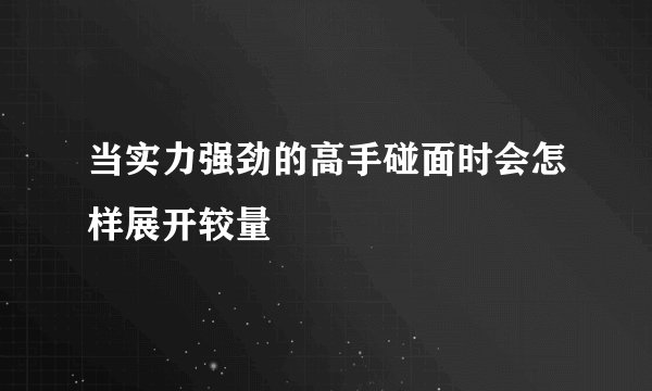 当实力强劲的高手碰面时会怎样展开较量