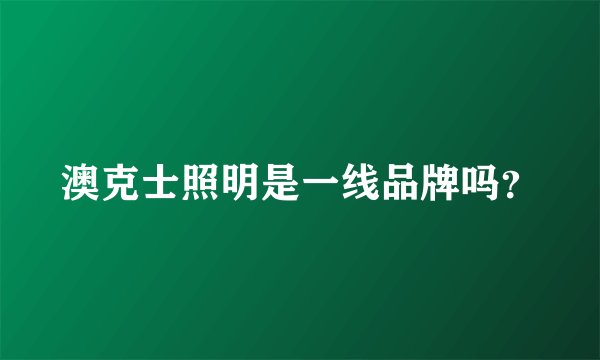 澳克士照明是一线品牌吗？