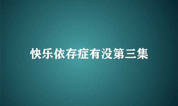 快乐依存症有没第三集