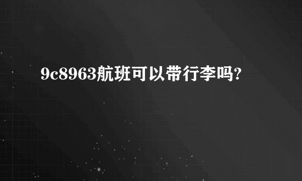 9c8963航班可以带行李吗?