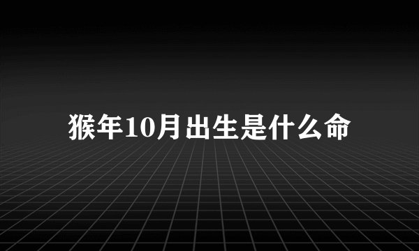 猴年10月出生是什么命