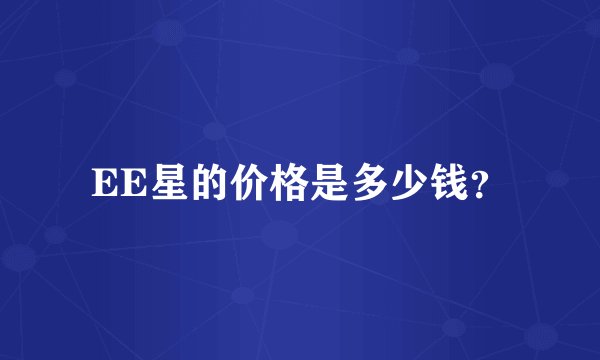 EE星的价格是多少钱？
