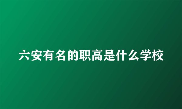 六安有名的职高是什么学校