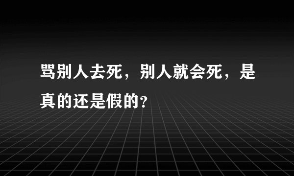 骂别人去死，别人就会死，是真的还是假的？