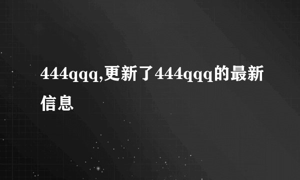 444qqq,更新了444qqq的最新信息