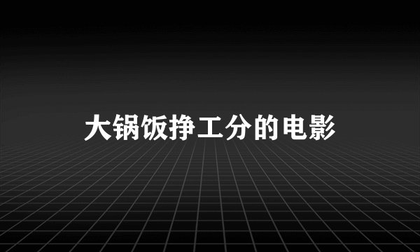 大锅饭挣工分的电影
