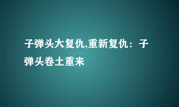 子弹头大复仇,重新复仇：子弹头卷土重来