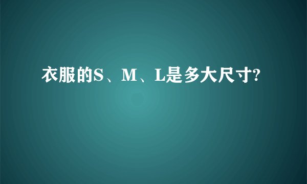 衣服的S、M、L是多大尺寸?