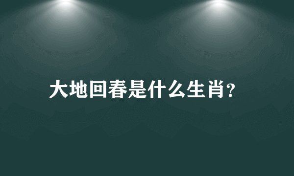 大地回春是什么生肖？