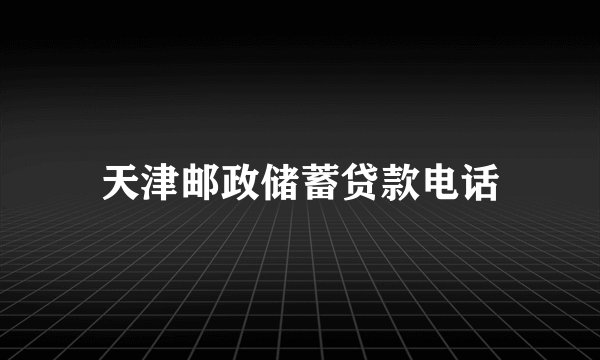 天津邮政储蓄贷款电话