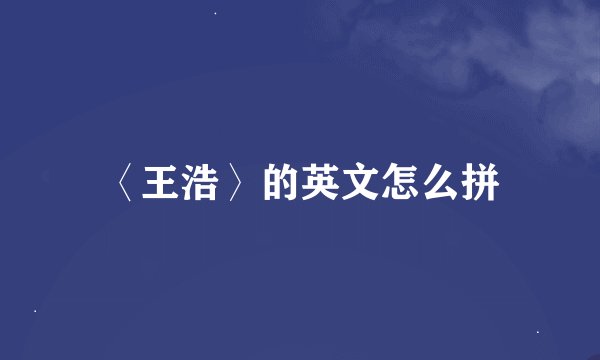 〈王浩〉的英文怎么拼