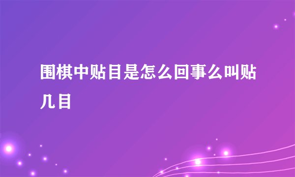 围棋中贴目是怎么回事么叫贴几目