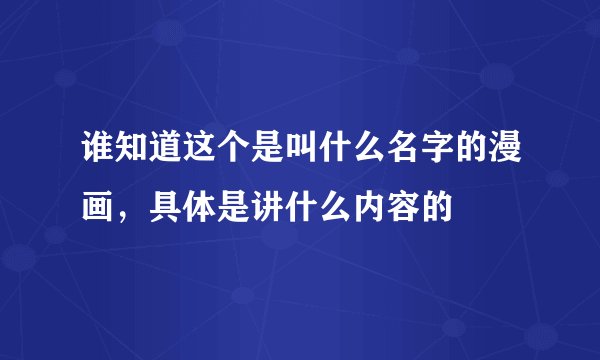 谁知道这个是叫什么名字的漫画，具体是讲什么内容的