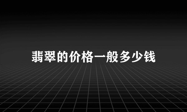 翡翠的价格一般多少钱
