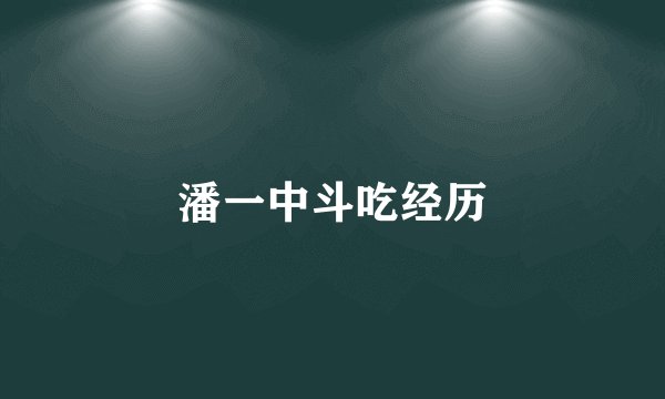 潘一中斗吃经历