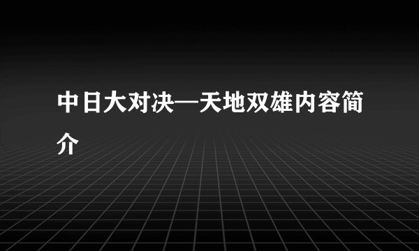 中日大对决—天地双雄内容简介