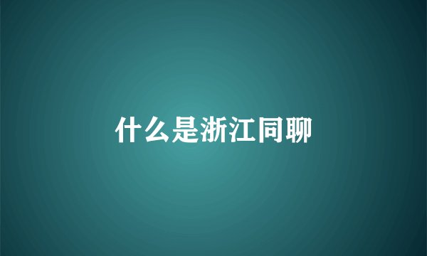 什么是浙江同聊