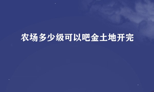 农场多少级可以吧金土地开完