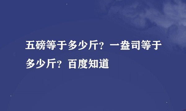 五磅等于多少斤？一盎司等于多少斤？百度知道