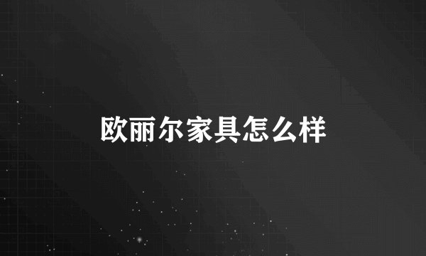 欧丽尔家具怎么样