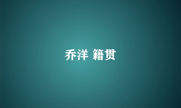 乔洋 籍贯